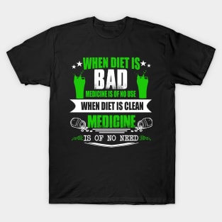 when diet is bad medicine is of no use when diet is clean medicine is of no  need T-Shirt